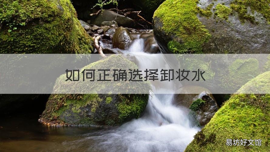 如何正确选择卸妆水 卸妆水怎么用才正确