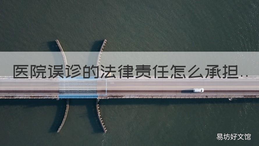 医院误诊的法律责任怎么承担 医院误诊承担什么责任