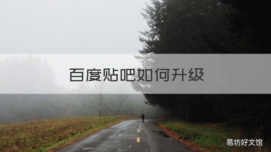百度贴吧如何升级 百度贴吧 如何升级