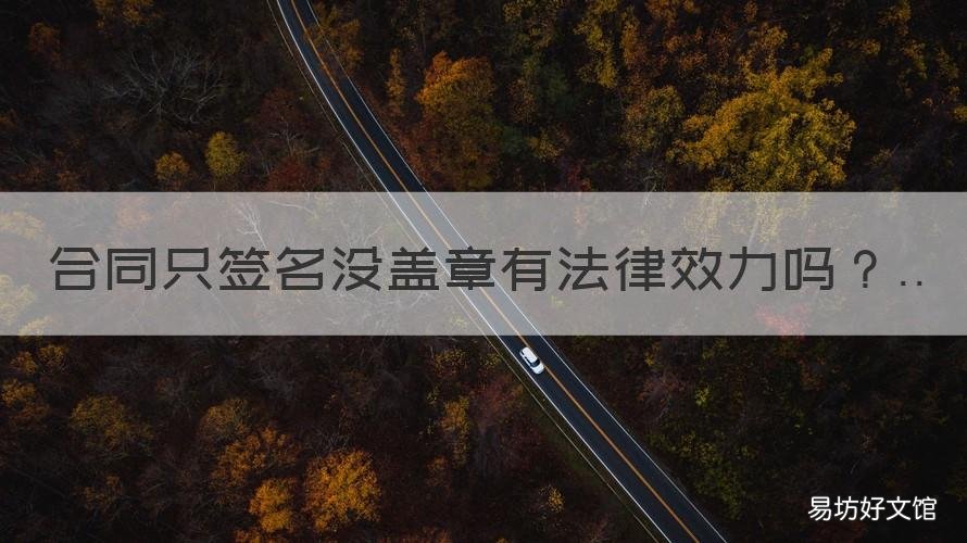 合同只签名没盖章有法律效力吗 合同只签名没盖章有法律效力嘛