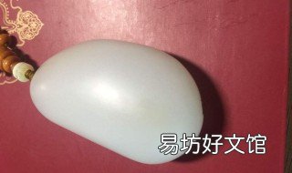 羊脂玉如何辨别真假 羊脂玉如何鉴别真假