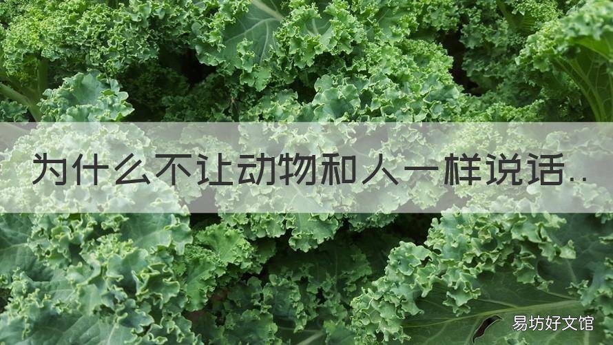 为什么不让动物和人一样说话 动物为什么不会像人一样说话