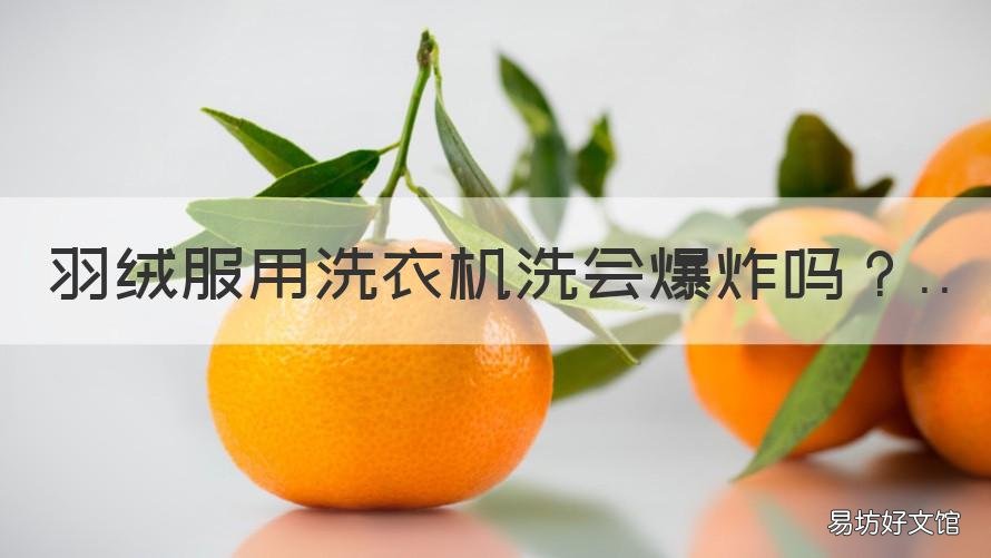 羽绒服用洗衣机洗会爆炸吗 羽绒服用洗衣机洗会爆炸吗?