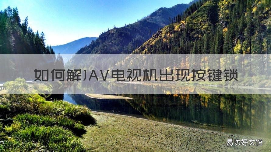 如何解JAV电视机出现按键锁 王牌电视按键锁住如何解锁