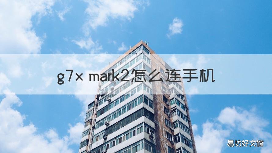 g7x mark2怎么连手机 g7x mark3连接手机