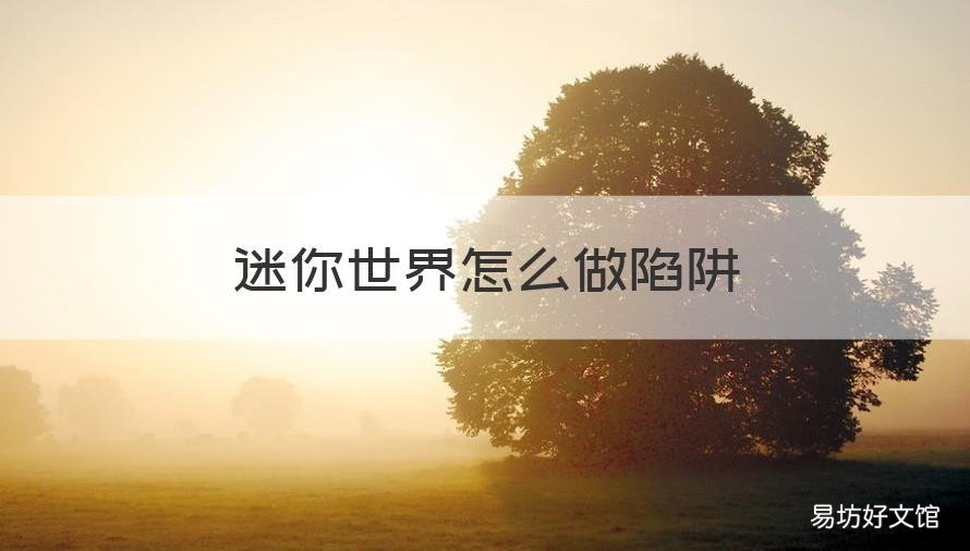 迷你世界怎么做陷阱 迷你世界怎么做陷阱捉野人