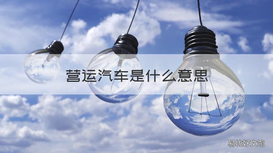 营运汽车是什么意思 车辆营运什么意思