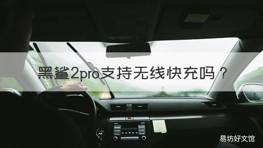 黑鲨2pro支持无线快充吗 黑鲨2p可以无线充电吗