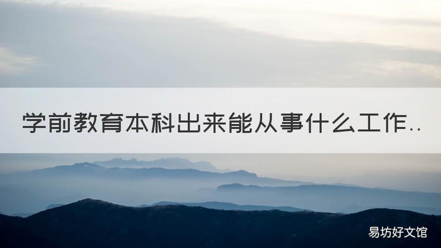 学前教育本科出来能从事什么工作 学前教育本科出来能从事小学教育吗