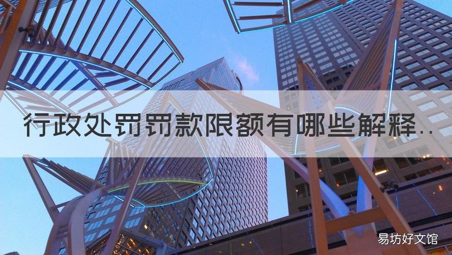 行政处罚罚款限额有哪些解释 行政机关罚款限额