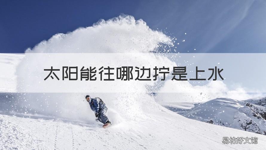 太阳能往哪边拧是上水 太阳能热水器往哪边拧是上水