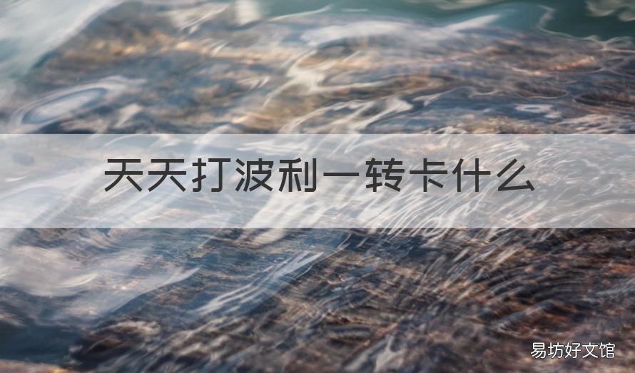 天天打波利一转卡什么 天天打波利卡几转好