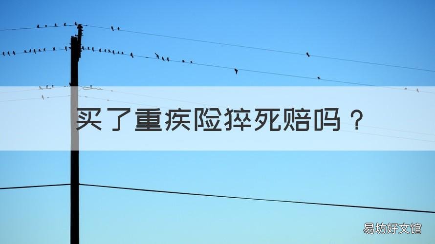 买了重疾险猝死赔吗 重疾险猝死保险赔不赔
