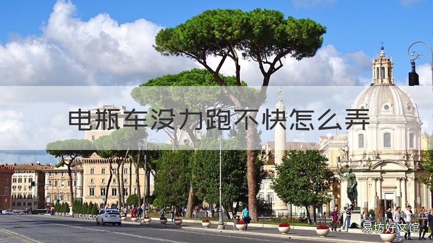 电瓶车没力跑不快怎么弄 电瓶车没力跑不快怎么弄好