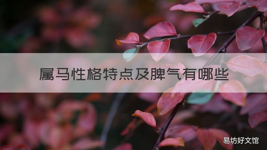 属马性格特点及脾气有哪些 属马的是什么样的脾气