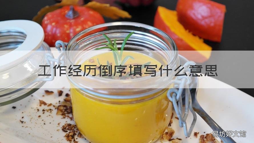 工作经历倒序填写什么意思 工作经历倒序填写什么意思啊