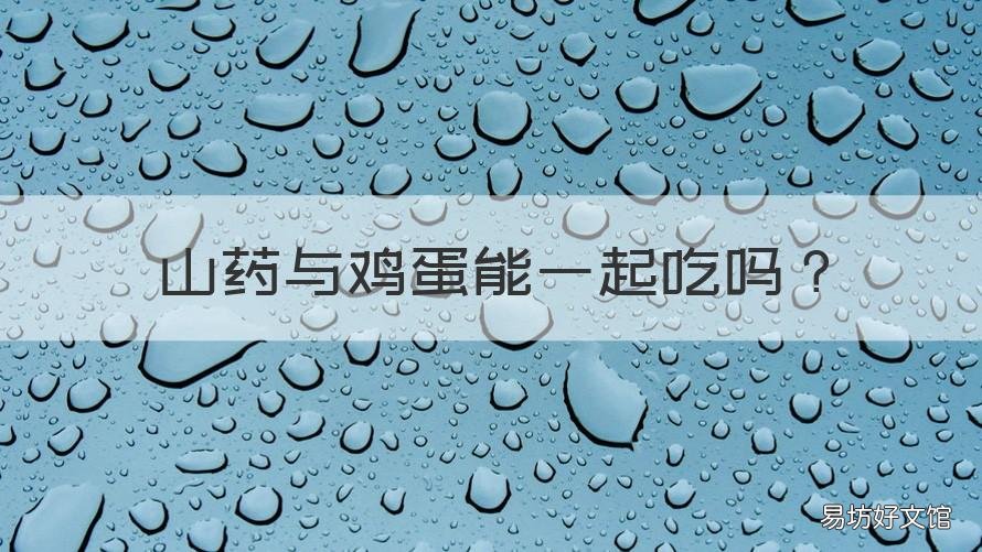 山药与鸡蛋能一起吃吗 山药能跟鸡蛋一起吃吗