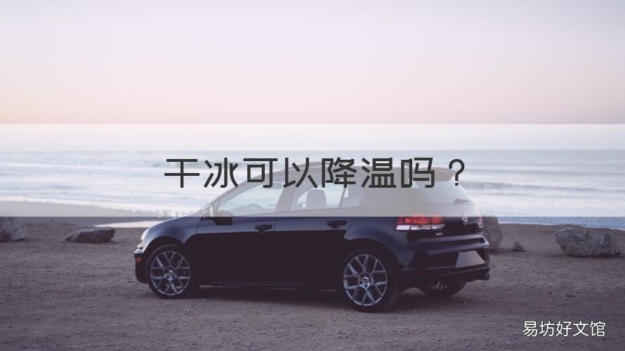 干冰可以降温吗 干冰降温么