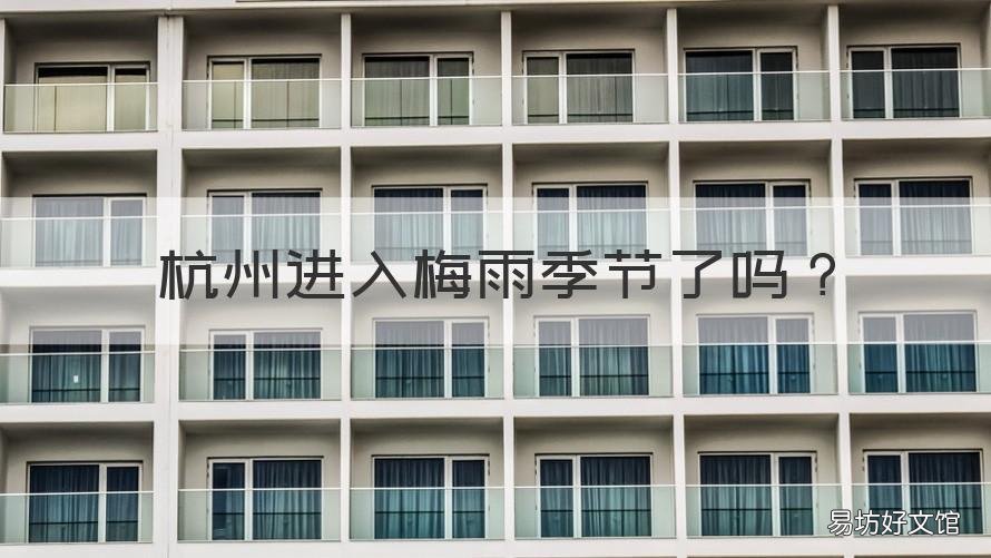 杭州进入梅雨季节了吗 杭州的梅雨季节持续多久