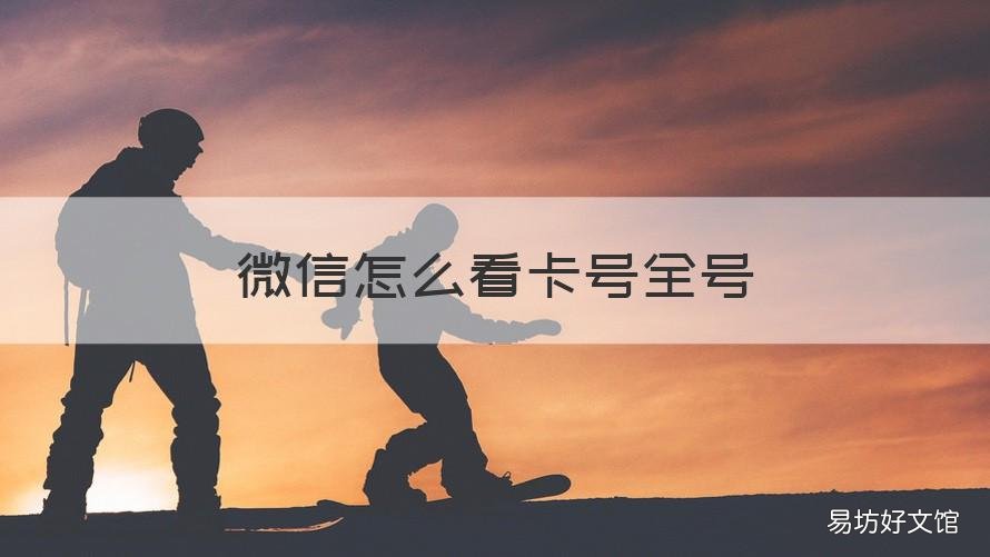 微信怎么看卡号全号 微信里的卡号怎么看全号