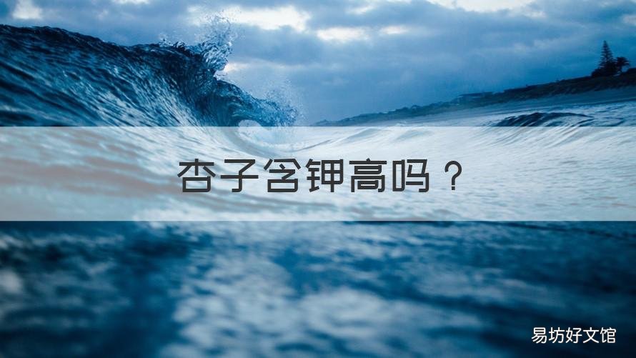 杏子含钾高吗 杏子含钾高吗能吃吗
