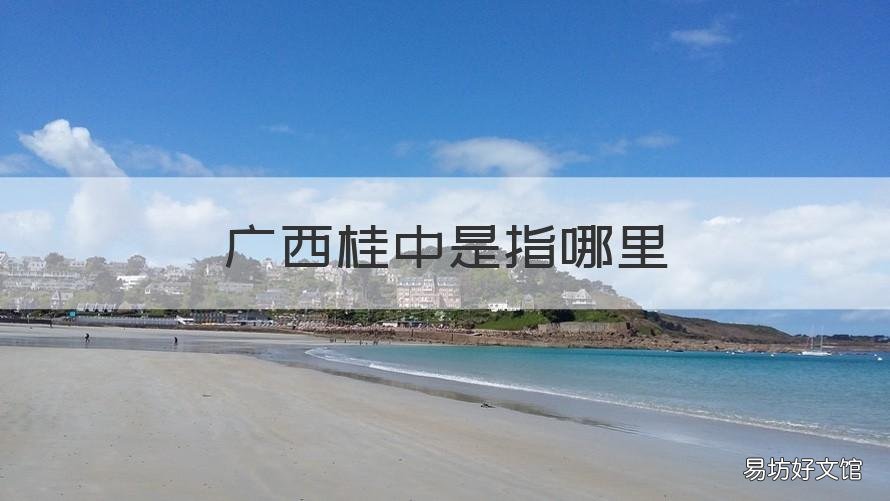 广西桂中是指哪里 广西桂平属于桂中还是桂南