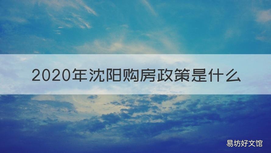 2020年沈阳购房政策是什么 2020年沈阳购房要求