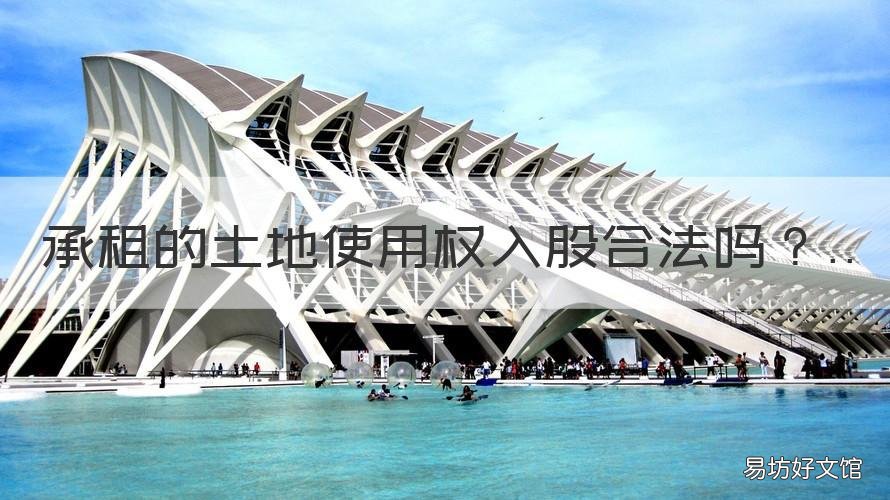 承租的土地使用权入股合法吗 土地出租后,承租者转租出去合法吗