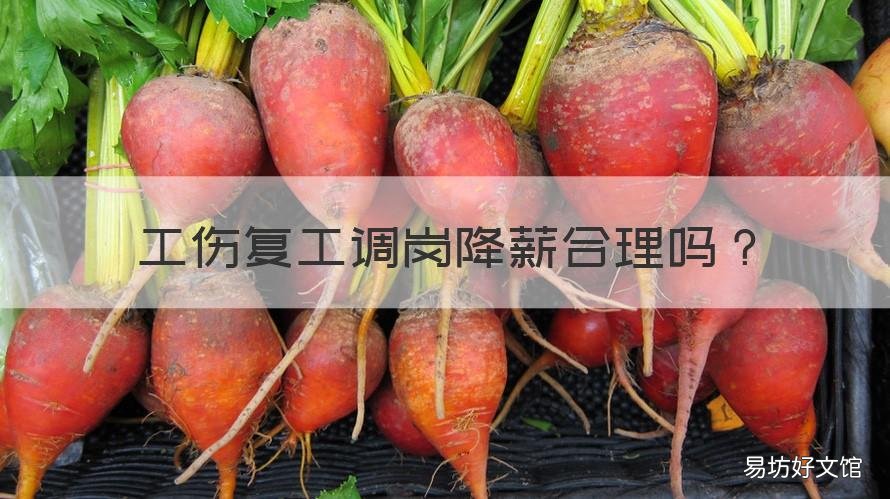 工伤复工调岗降薪合理吗 工伤员工调岗降薪合法吗