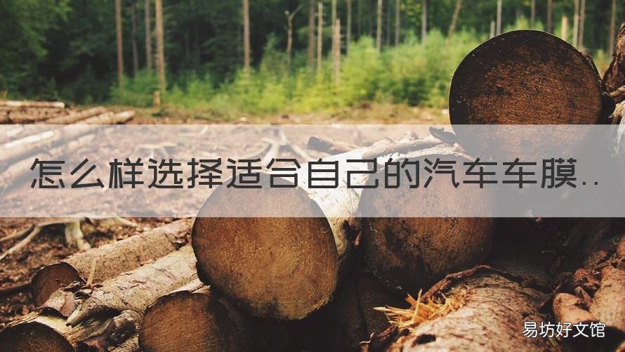 怎么样选择适合自己的汽车车膜 如何选择适合自己的汽车