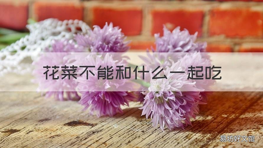 花菜不能和什么一起吃 干黄花菜不能和什么一起吃