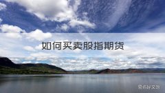 如何买卖股指期货 怎么买股票期货
