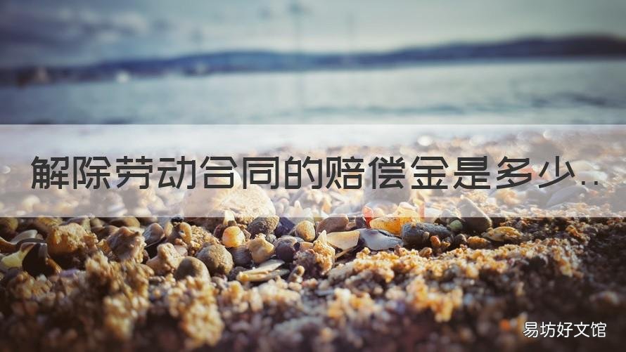 解除劳动合同的赔偿金是多少