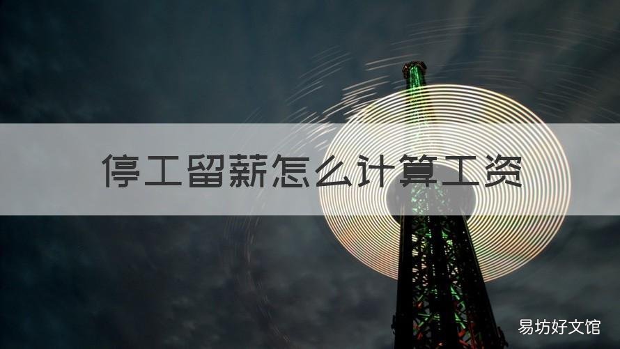 停工留薪怎么计算工资 停工留薪怎么计算工资的