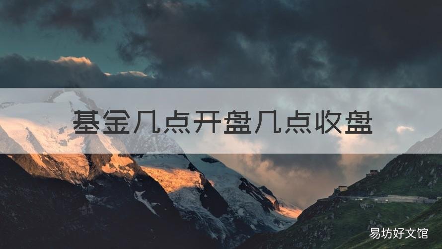 基金几点开盘几点收盘 基金几点开盘几点结束