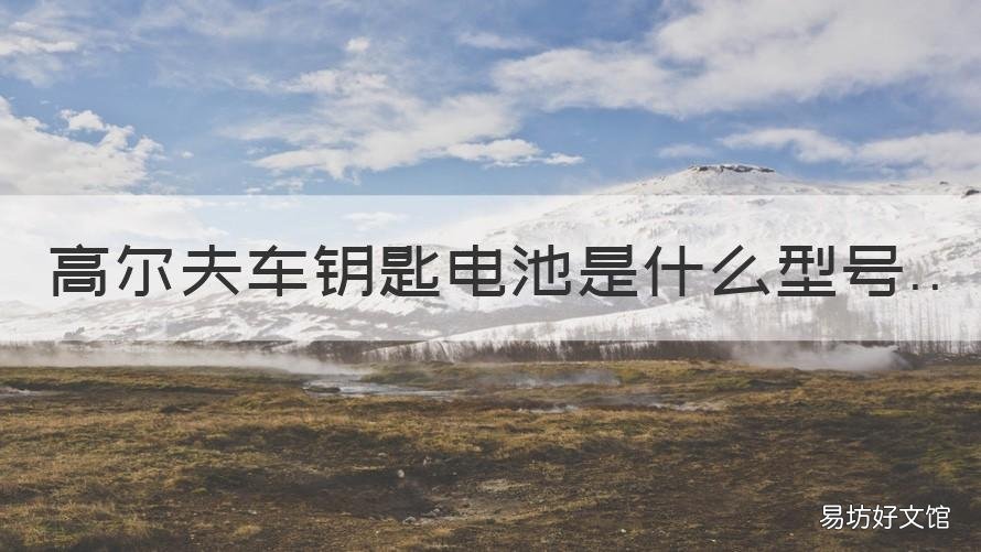 高尔夫车钥匙电池是什么型号 高尔夫钥匙的电池型号