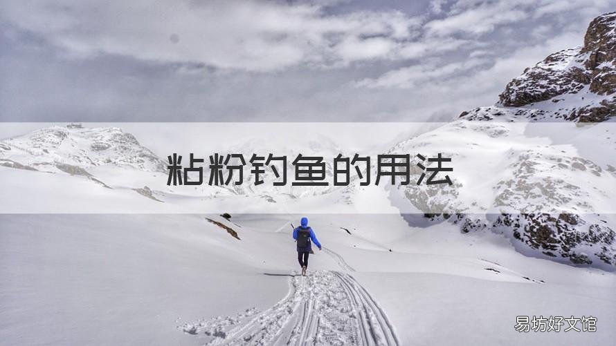 粘粉钓鱼的用法 钓鱼用的粘粉是什么做的