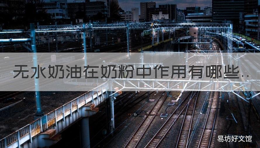 无水奶油在奶粉中作用有哪些 无水奶油在奶粉中作用有哪些呢