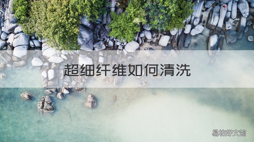 超细纤维如何清洗 超纤如何打理