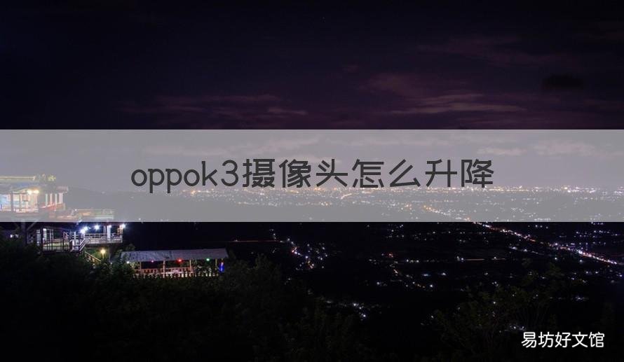 oppok3摄像头怎么升降 oppok3摄像头升降马达怎么换