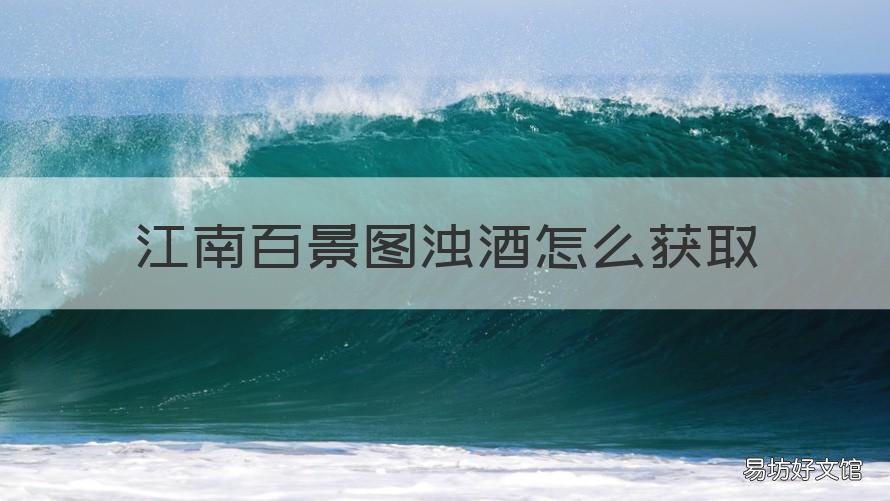 江南百景图浊酒怎么获取 江南百景图里面的浊酒怎么获得