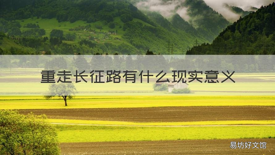 重走长征路有什么现实意义 重走长征路的现实意义