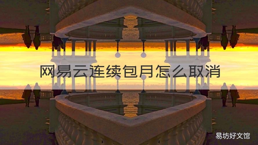 网易云连续包月怎么取消 网易云连续包月怎么取消支付宝