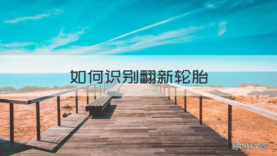 如何识别翻新轮胎 如何辨别轮胎翻新