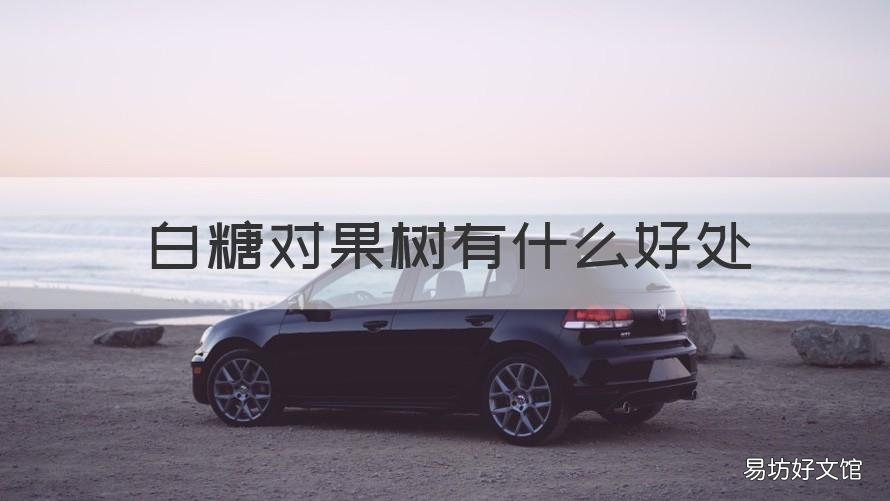 白糖对果树有什么好处 白糖对植物有什么影响