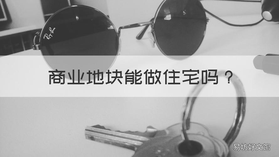 商业地块能做住宅吗 商业地块能做住宅吗现在