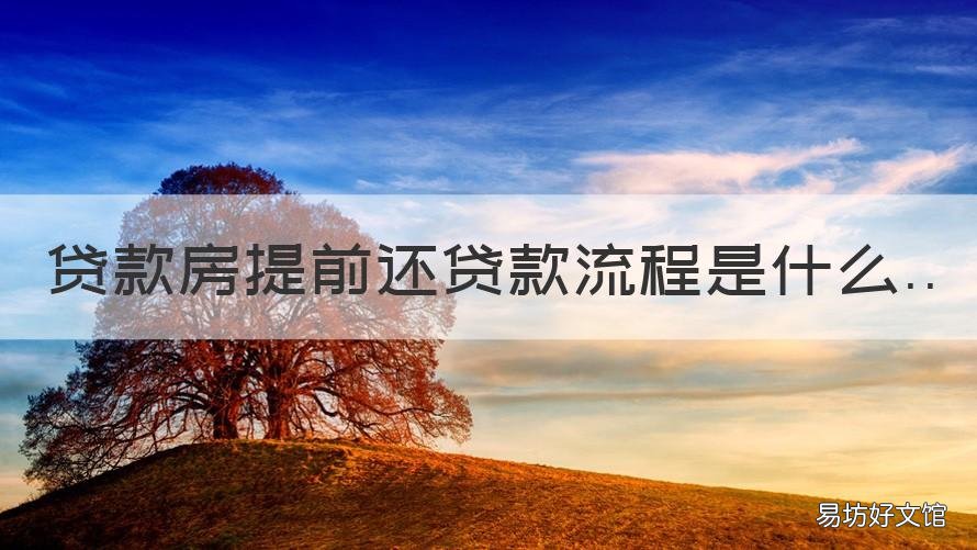 贷款房提前还贷款流程是什么 贷款房提前还贷款流程是什么意思