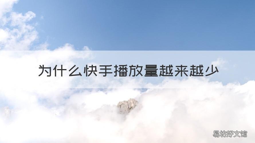 为什么快手播放量越来越少 为啥快手播放量越来越少