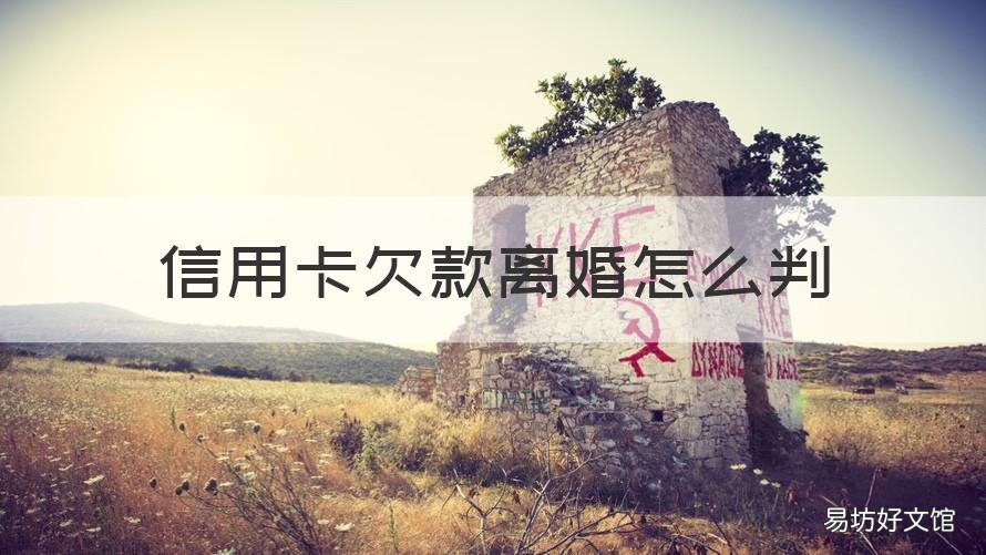 信用卡欠款离婚怎么判 信用卡欠款离婚怎么判,女方的名字