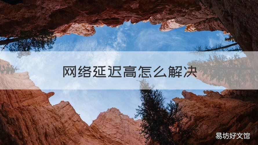 网络延迟高怎么解决 csgo网络延迟高怎么解决